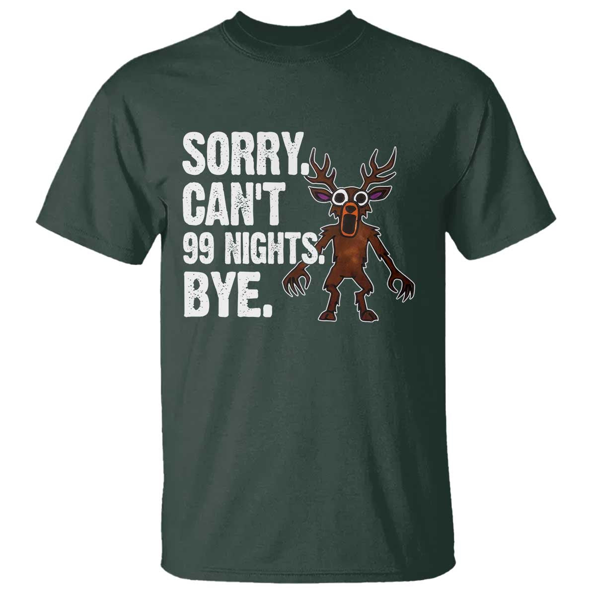 Sorry Cant 99 Nights Bye In The Forest T Shirt Funny Gamer Gift TS10 Dark Forest Green Print Your Wear