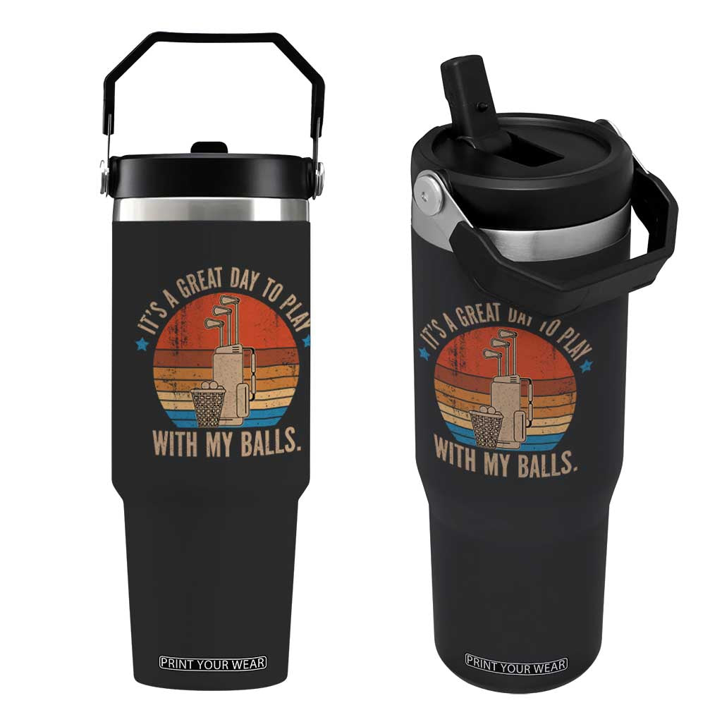 Funny Golf Flip Straw Tumbler Retro Its A Great Day To Play With My Balls TS10 One Size: 30 oz Black Print Your Wear