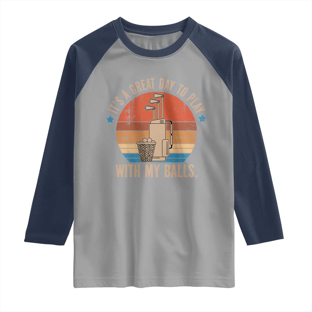 Funny Golf Raglan Shirt Retro Its A Great Day To Play With My Balls TS10 Sport Gray Navy Print Your Wear