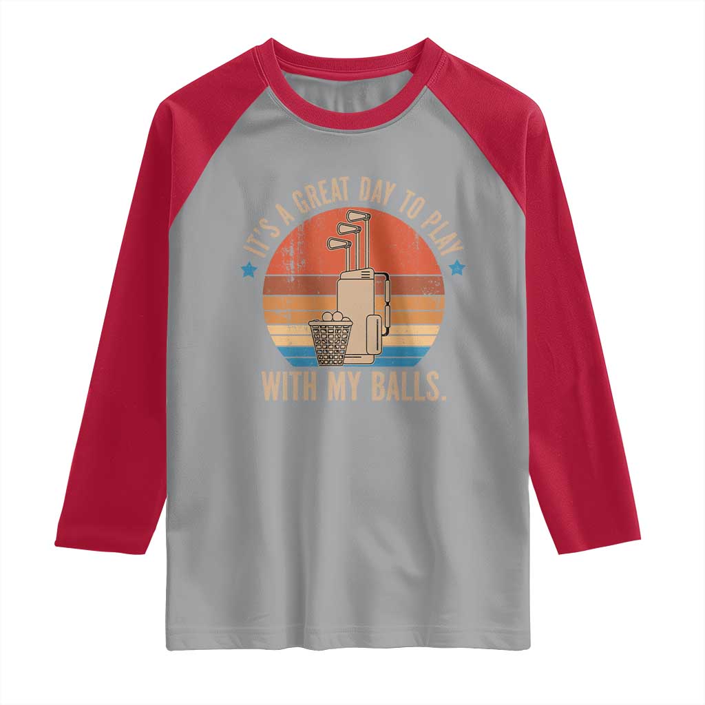 Funny Golf Raglan Shirt Retro Its A Great Day To Play With My Balls TS10 Sport Gray Red Print Your Wear
