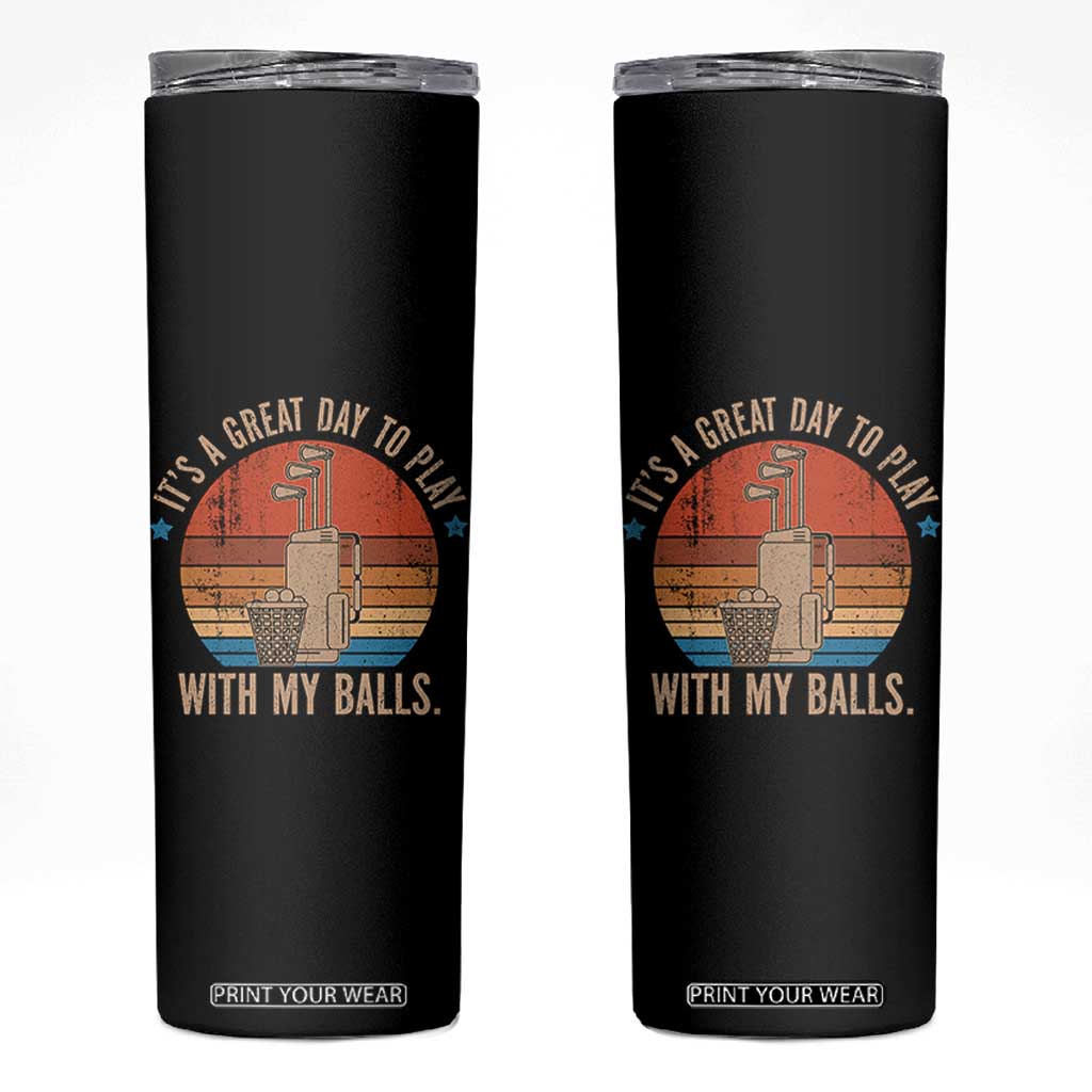 Funny Golf Skinny Tumbler Retro Its A Great Day To Play With My Balls - Print Your Wear