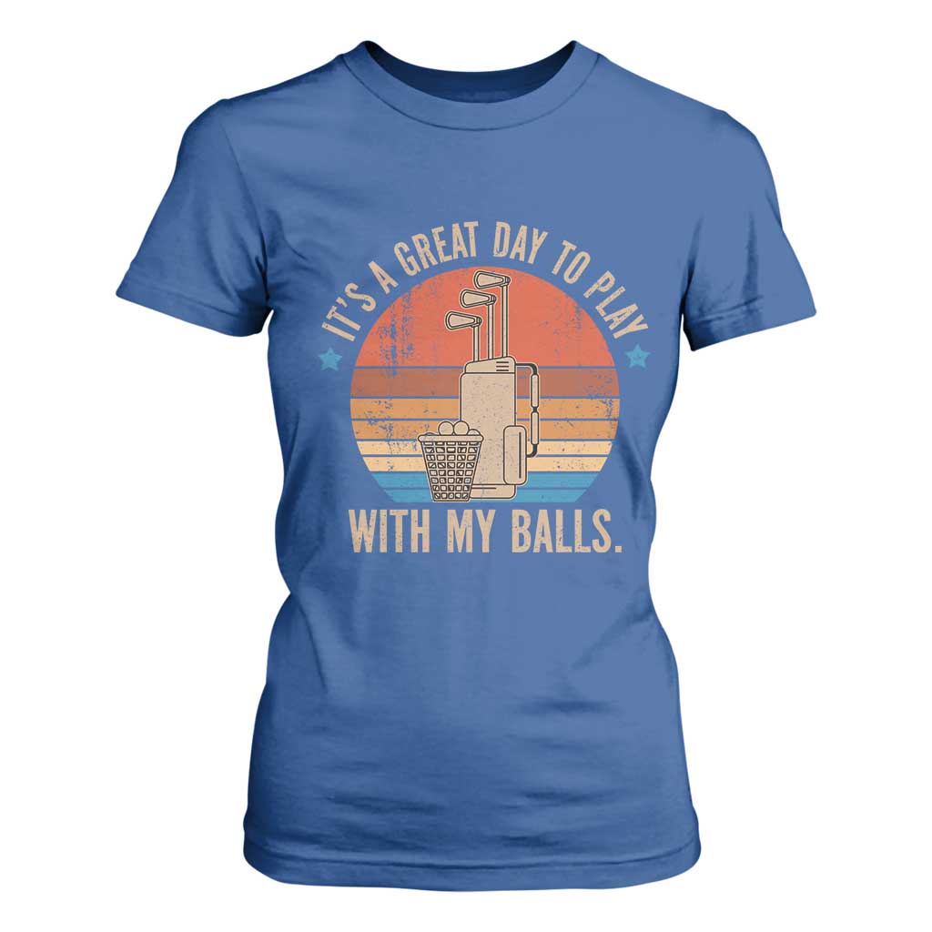 Funny Golf T Shirt For Women Retro Its A Great Day To Play With My Balls TS10 Royal Blue Print Your Wear