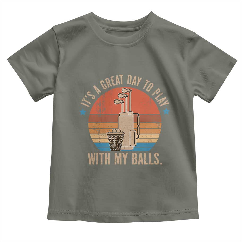 Funny Golf Toddler T Shirt Retro Its A Great Day To Play With My Balls TS10 Military Green Print Your Wear