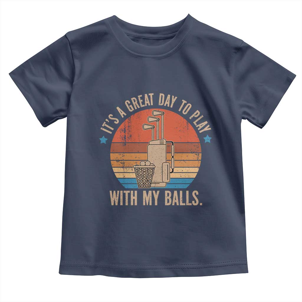 Funny Golf Toddler T Shirt Retro Its A Great Day To Play With My Balls TS10 Navy Print Your Wear