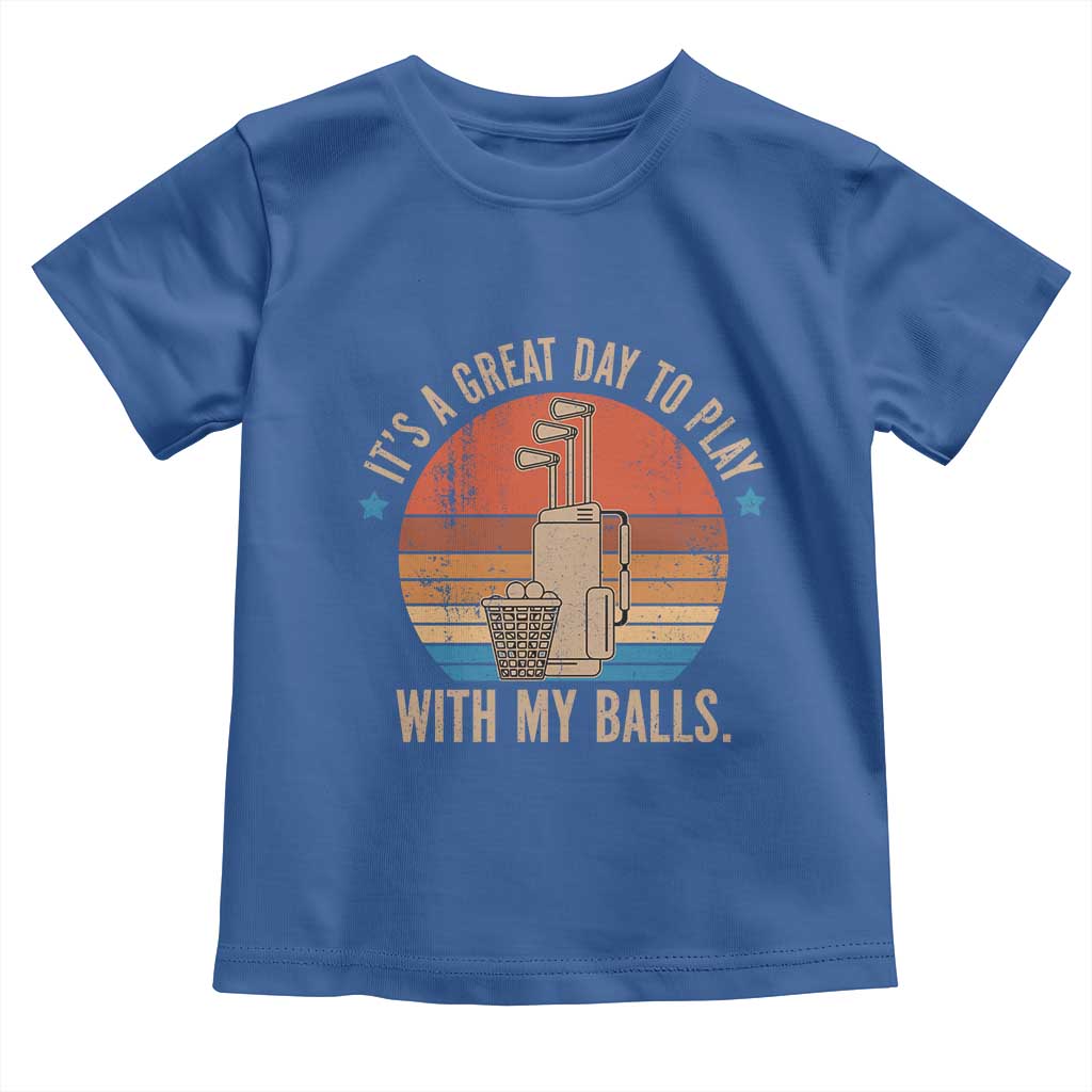 Funny Golf Toddler T Shirt Retro Its A Great Day To Play With My Balls TS10 Royal Blue Print Your Wear