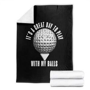 Funny Golf Throw Blanket Its A Great Day To Play With My Balls TS10 Black Print Your Wear