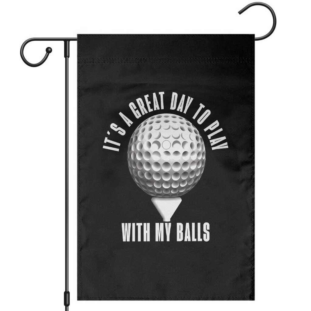 Funny Golf Garden Flag Its A Great Day To Play With My Balls TS10 Black Print Your Wear