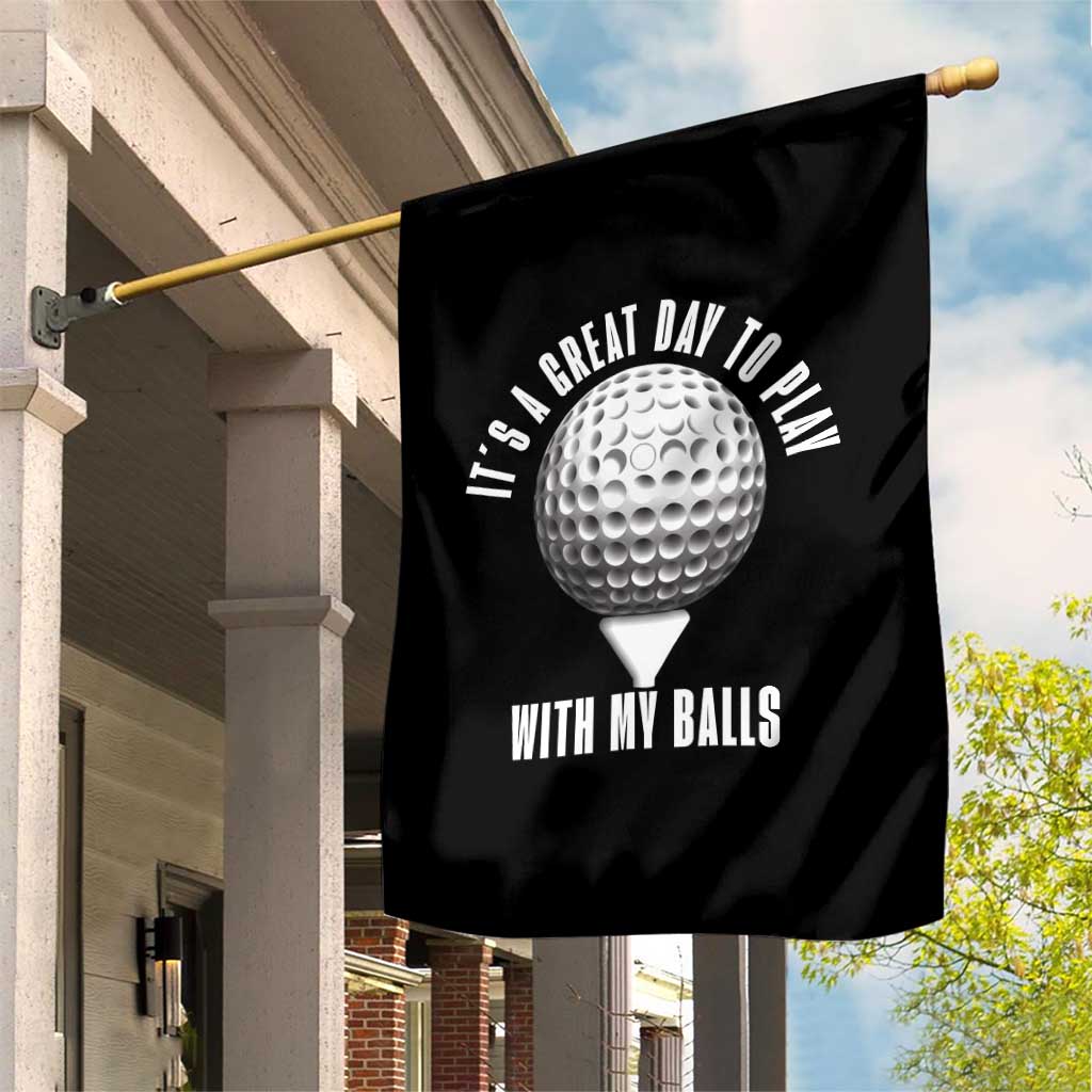 Funny Golf Garden Flag Its A Great Day To Play With My Balls TS10 Print Your Wear