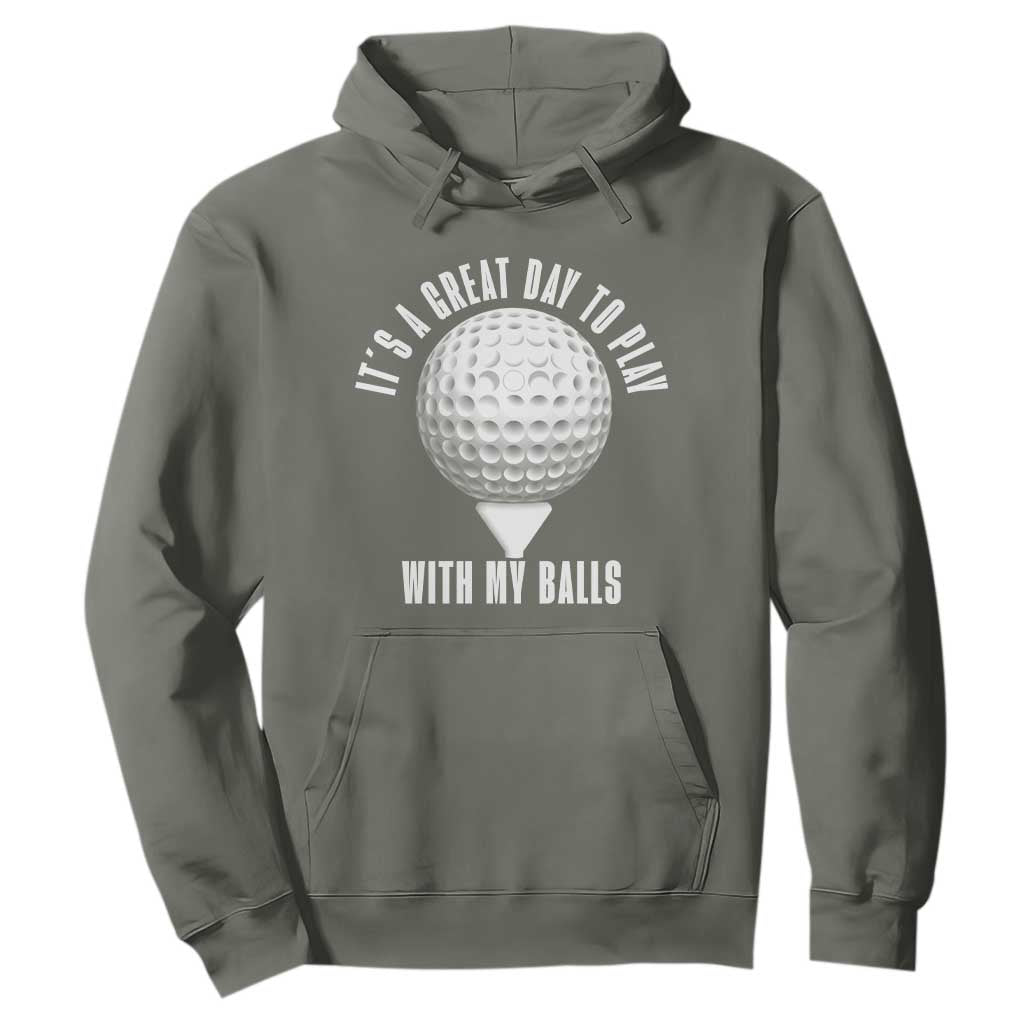 Funny Golf Hoodie Its A Great Day To Play With My Balls TS10 Military Green Print Your Wear