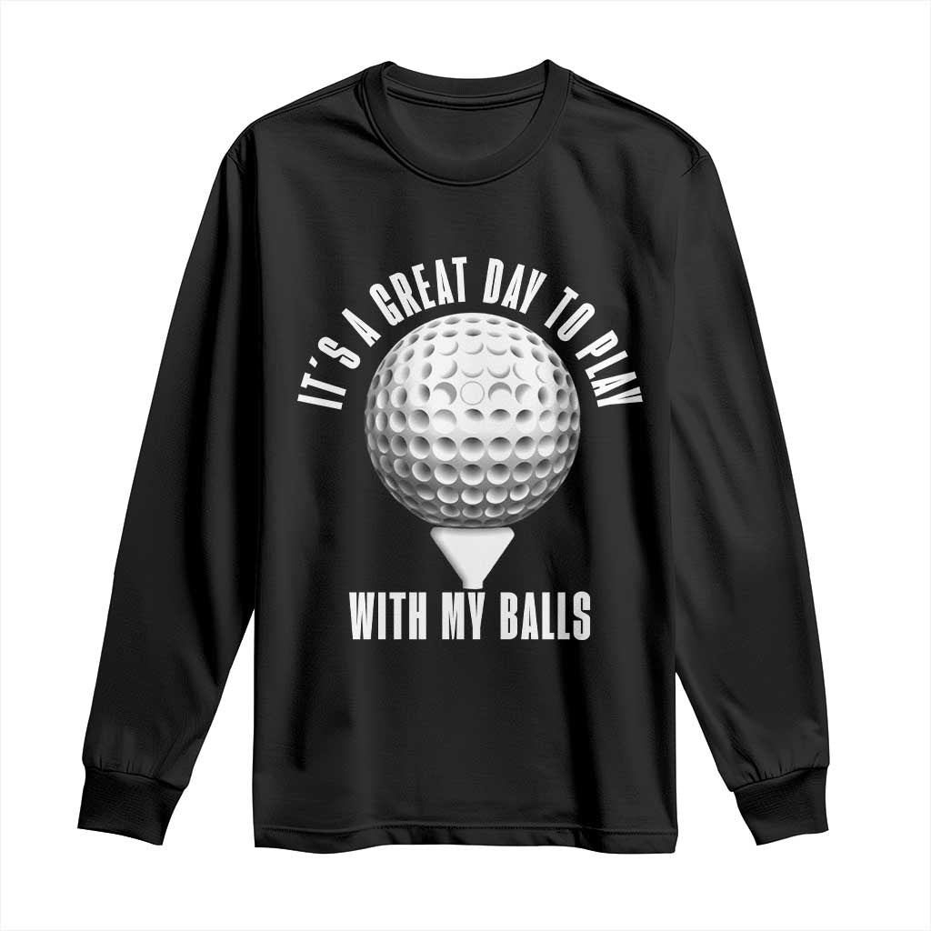Funny Golf Long Sleeve Shirt Its A Great Day To Play With My Balls TS10 Black Print Your Wear
