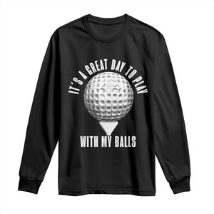 Funny Golf Long Sleeve Shirt Its A Great Day To Play With My Balls TS10 Black Print Your Wear