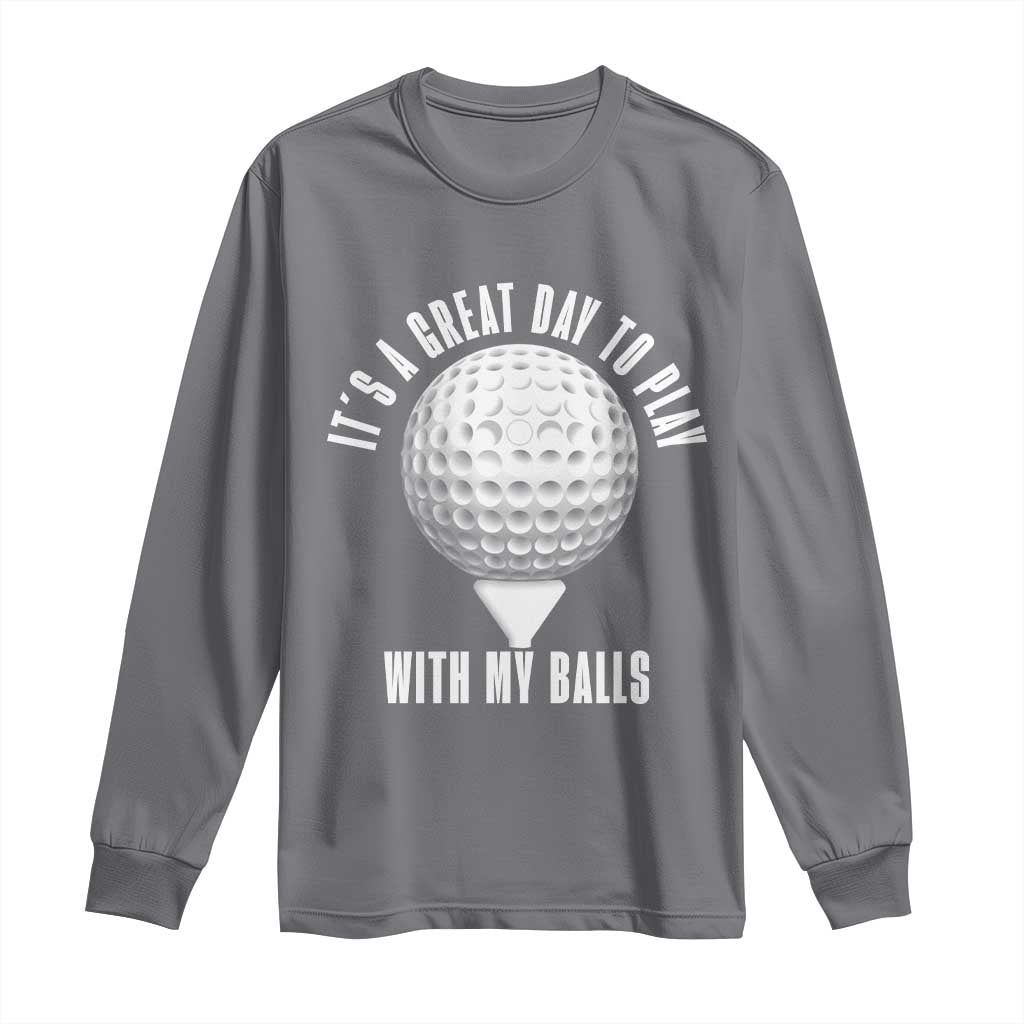 Funny Golf Long Sleeve Shirt Its A Great Day To Play With My Balls TS10 Charcoal Print Your Wear