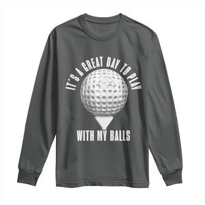 Funny Golf Long Sleeve Shirt Its A Great Day To Play With My Balls TS10 Dark Heather Print Your Wear