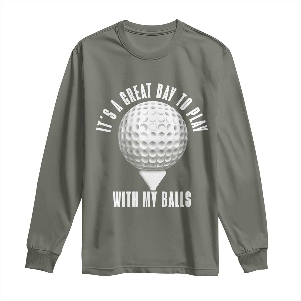 Funny Golf Long Sleeve Shirt Its A Great Day To Play With My Balls TS10 Military Green Print Your Wear