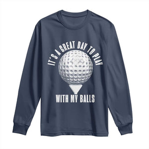Funny Golf Long Sleeve Shirt Its A Great Day To Play With My Balls TS10 Navy Print Your Wear