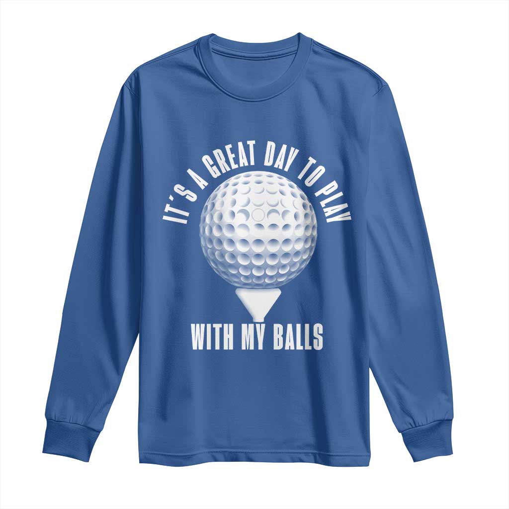 Funny Golf Long Sleeve Shirt Its A Great Day To Play With My Balls TS10 Royal Blue Print Your Wear