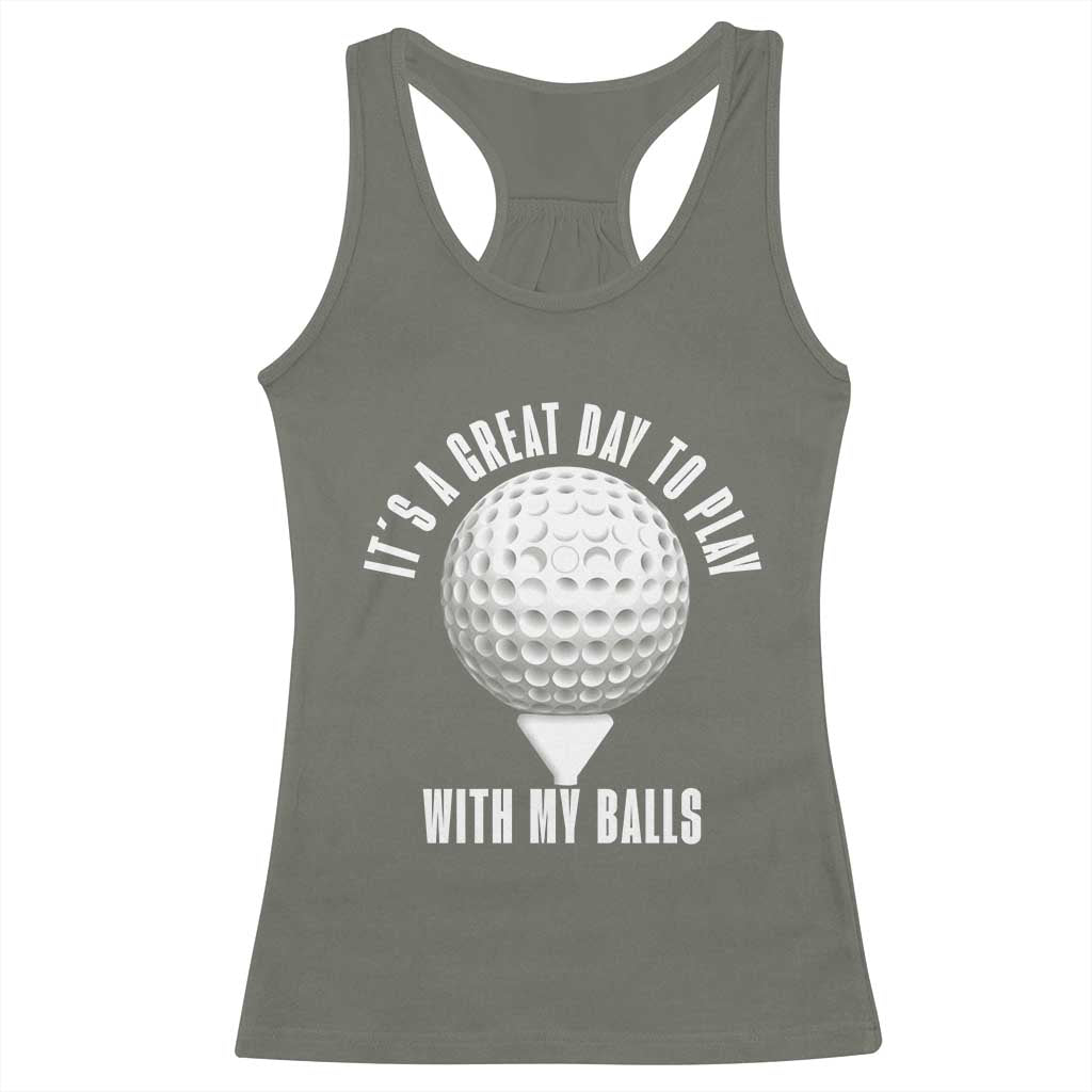 Funny Golf Racerback Tank Top Its A Great Day To Play With My Balls TS10 Military Green Print Your Wear