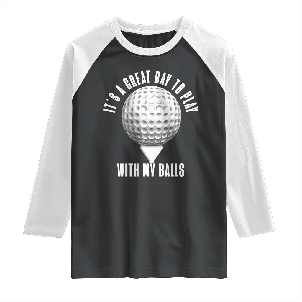 Funny Golf Raglan Shirt Its A Great Day To Play With My Balls TS10 Black White Print Your Wear