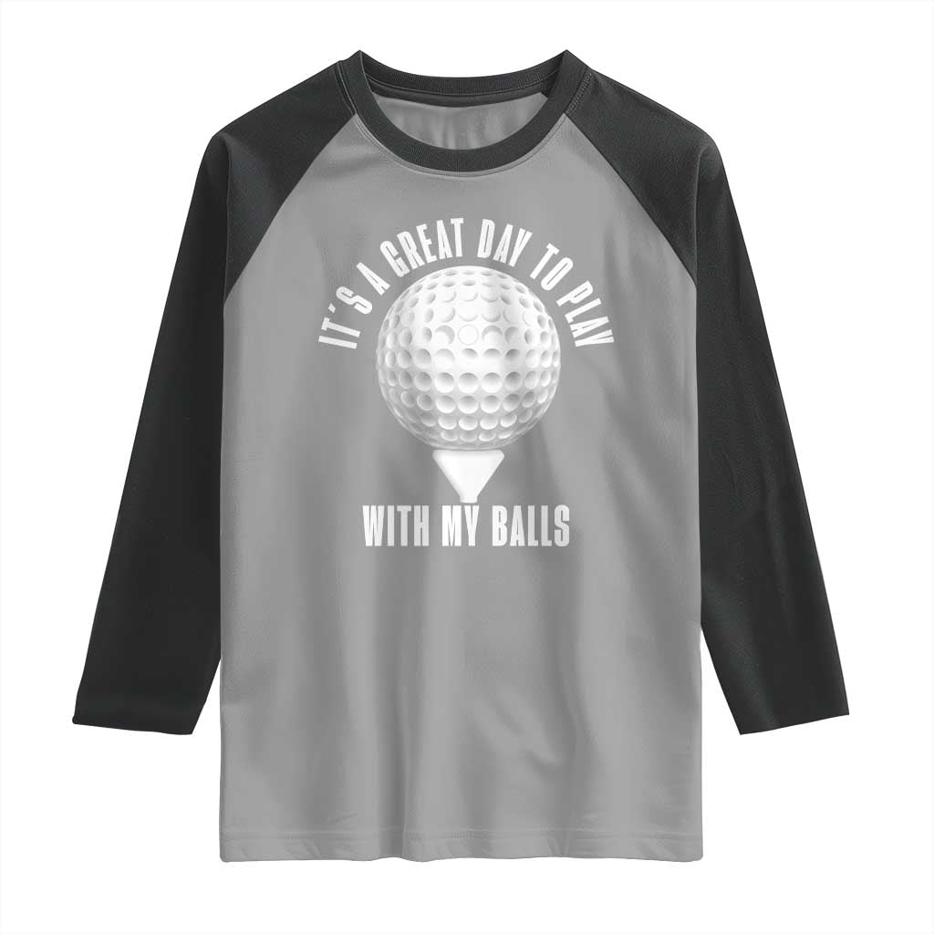 Funny Golf Raglan Shirt Its A Great Day To Play With My Balls TS10 Sport Gray Black Print Your Wear