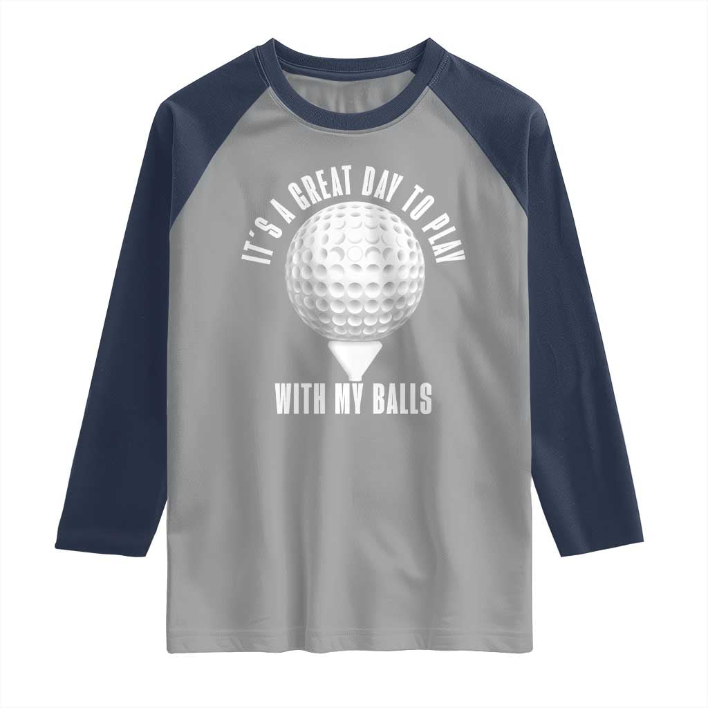 Funny Golf Raglan Shirt Its A Great Day To Play With My Balls TS10 Sport Gray Navy Print Your Wear