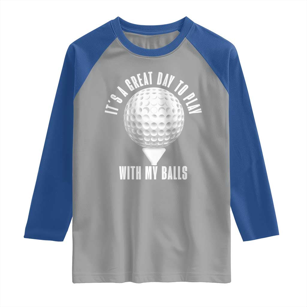 Funny Golf Raglan Shirt Its A Great Day To Play With My Balls TS10 Sport Gray Royal Print Your Wear
