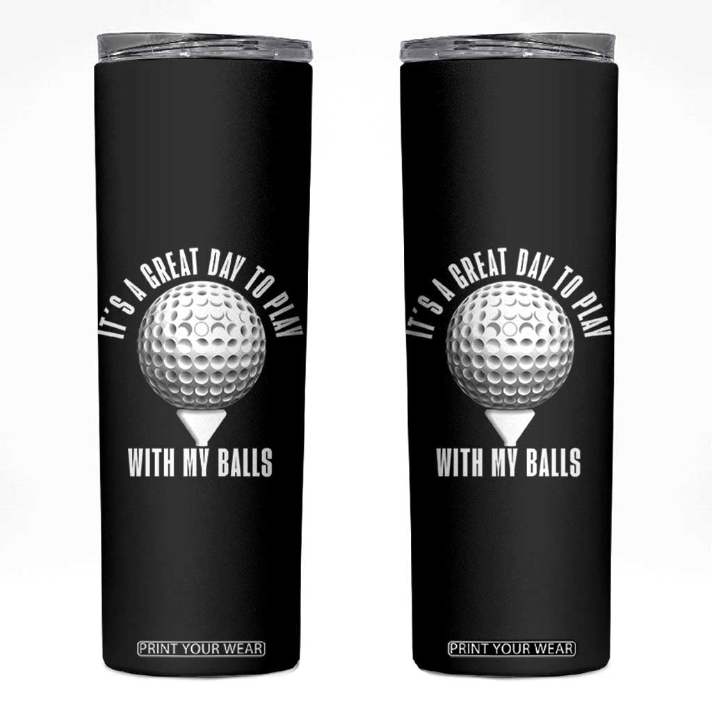 Funny Golf Skinny Tumbler Its A Great Day To Play With My Balls TS10 Black Print Your Wear