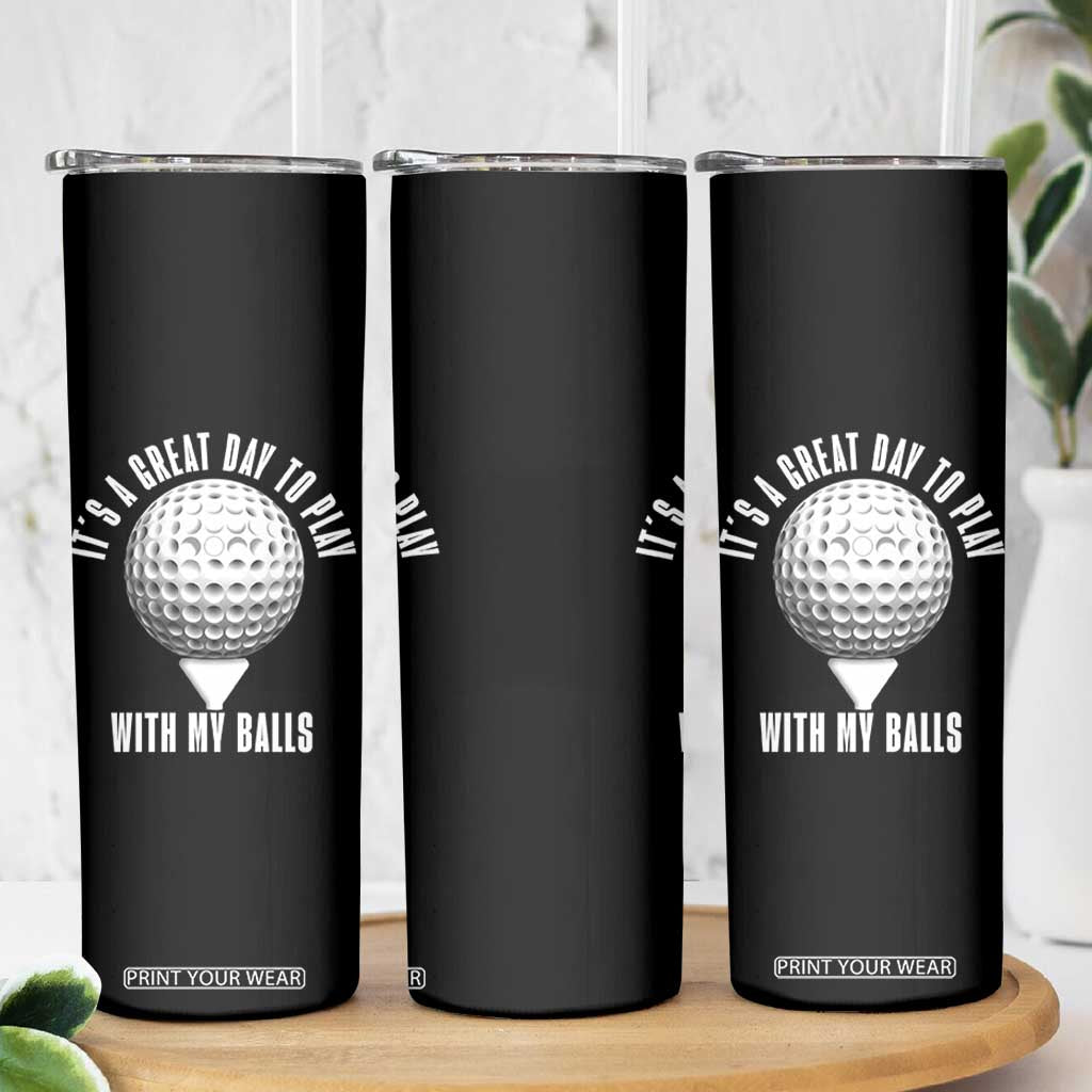 Funny Golf Skinny Tumbler Its A Great Day To Play With My Balls TS10 Print Your Wear