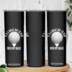 Funny Golf Skinny Tumbler Its A Great Day To Play With My Balls TS10 Print Your Wear
