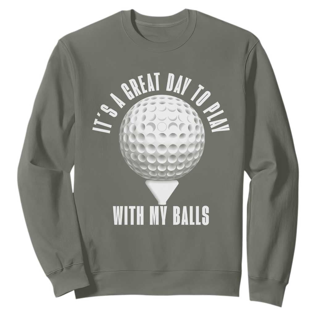 Funny Golf Sweatshirt Its A Great Day To Play With My Balls TS10 Military Green Print Your Wear