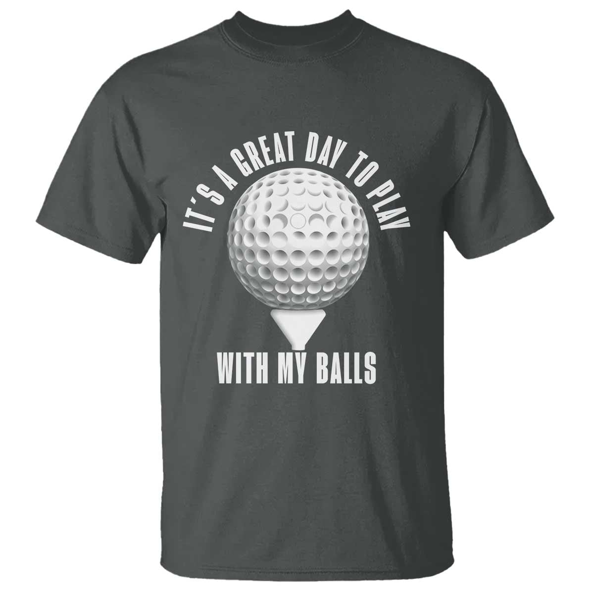Funny Golf T Shirt Its A Great Day To Play With My Balls TS10 Dark Heather Print Your Wear