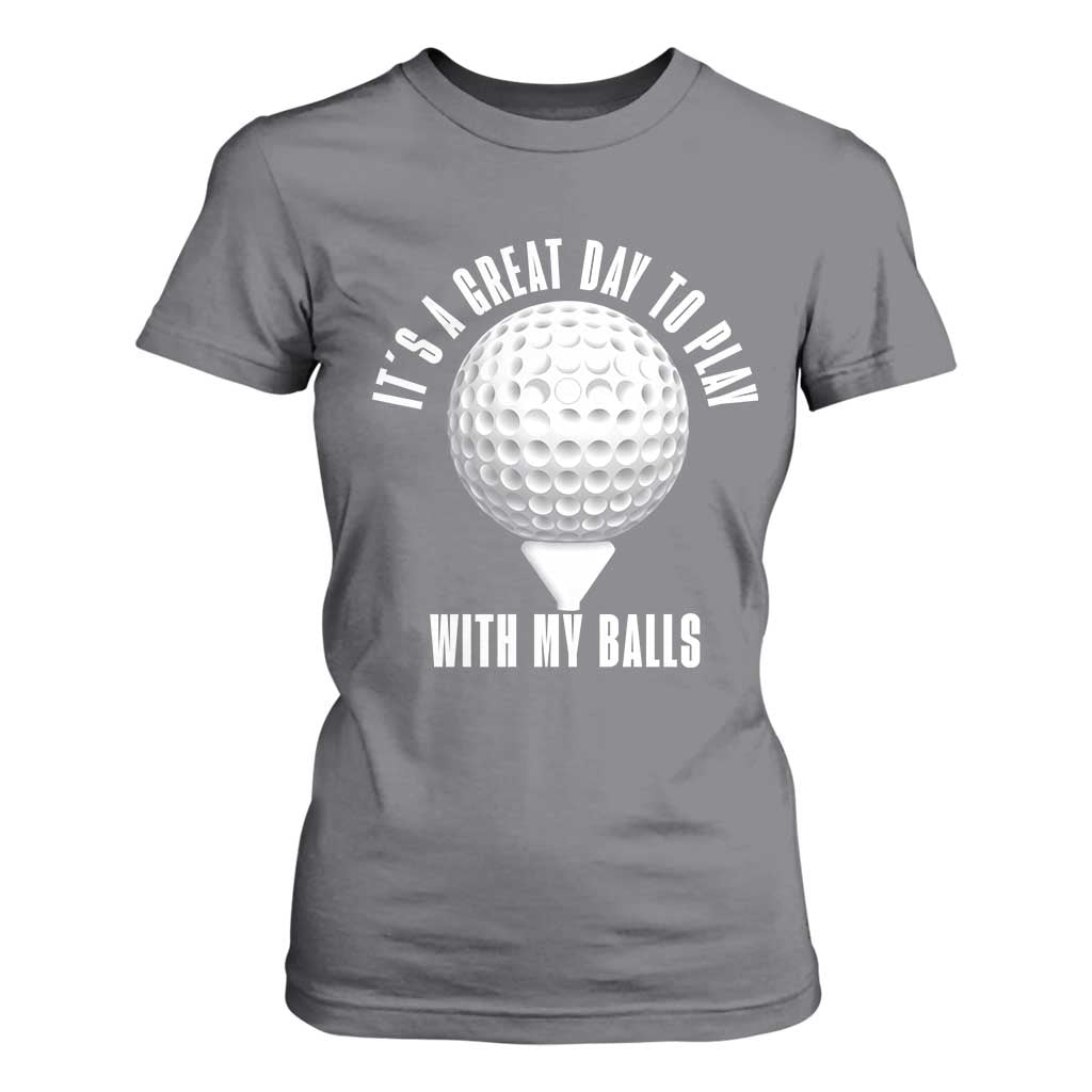 Funny Golf T Shirt For Women Its A Great Day To Play With My Balls TS10 Charcoal Print Your Wear