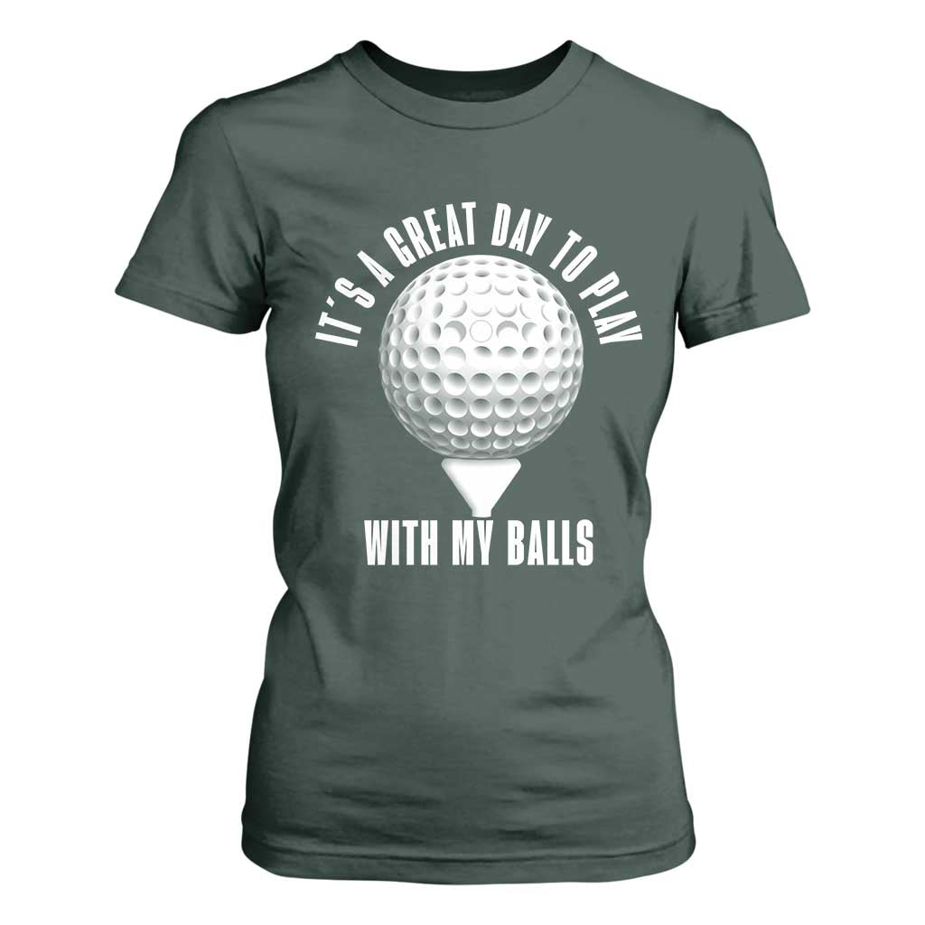 Funny Golf T Shirt For Women Its A Great Day To Play With My Balls TS10 Dark Forest Green Print Your Wear