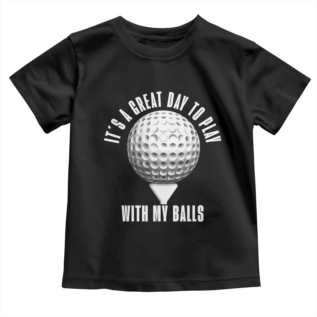 Funny Golf Toddler T Shirt Its A Great Day To Play With My Balls TS10 Black Print Your Wear