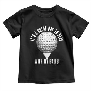 Funny Golf Toddler T Shirt Its A Great Day To Play With My Balls TS10 Black Print Your Wear