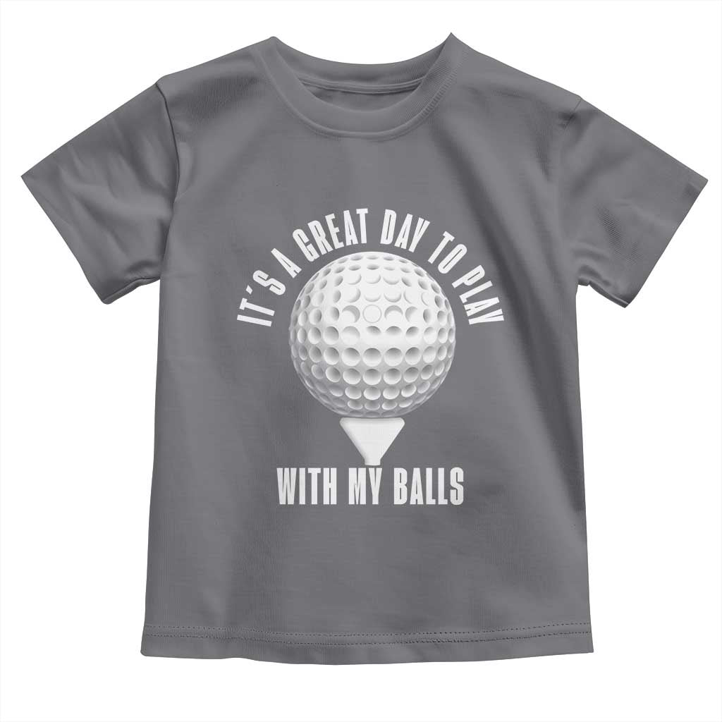 Funny Golf Toddler T Shirt Its A Great Day To Play With My Balls TS10 Charcoal Print Your Wear