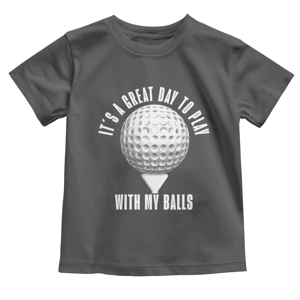 Funny Golf Toddler T Shirt Its A Great Day To Play With My Balls TS10 Dark Heather Print Your Wear