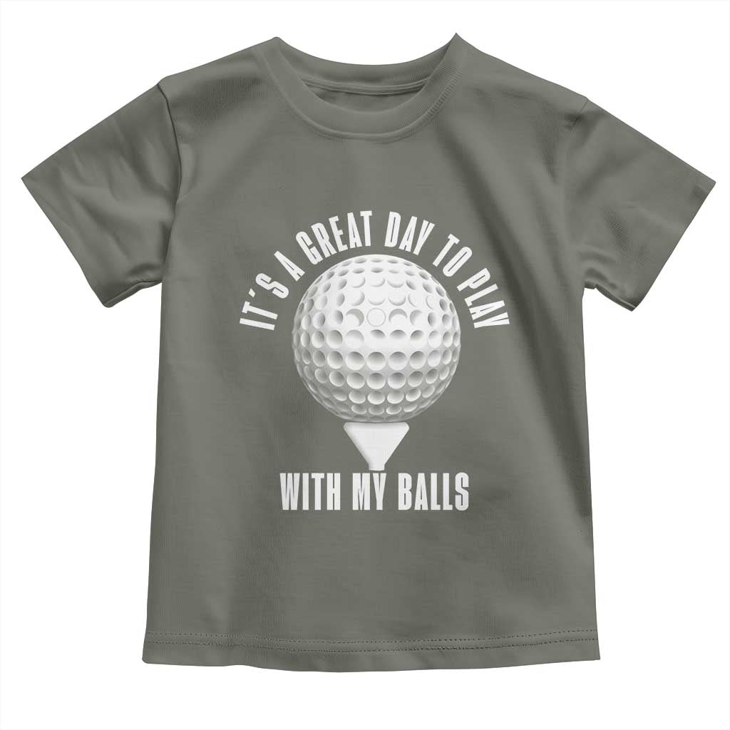 Funny Golf Toddler T Shirt Its A Great Day To Play With My Balls TS10 Military Green Print Your Wear