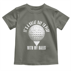 Funny Golf Toddler T Shirt Its A Great Day To Play With My Balls TS10 Military Green Print Your Wear