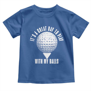 Funny Golf Toddler T Shirt Its A Great Day To Play With My Balls TS10 Royal Blue Print Your Wear