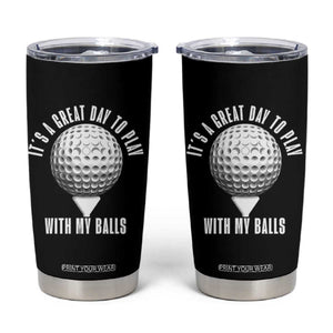 Funny Golf Tumbler Cup Its A Great Day To Play With My Balls TS10 Black Print Your Wear