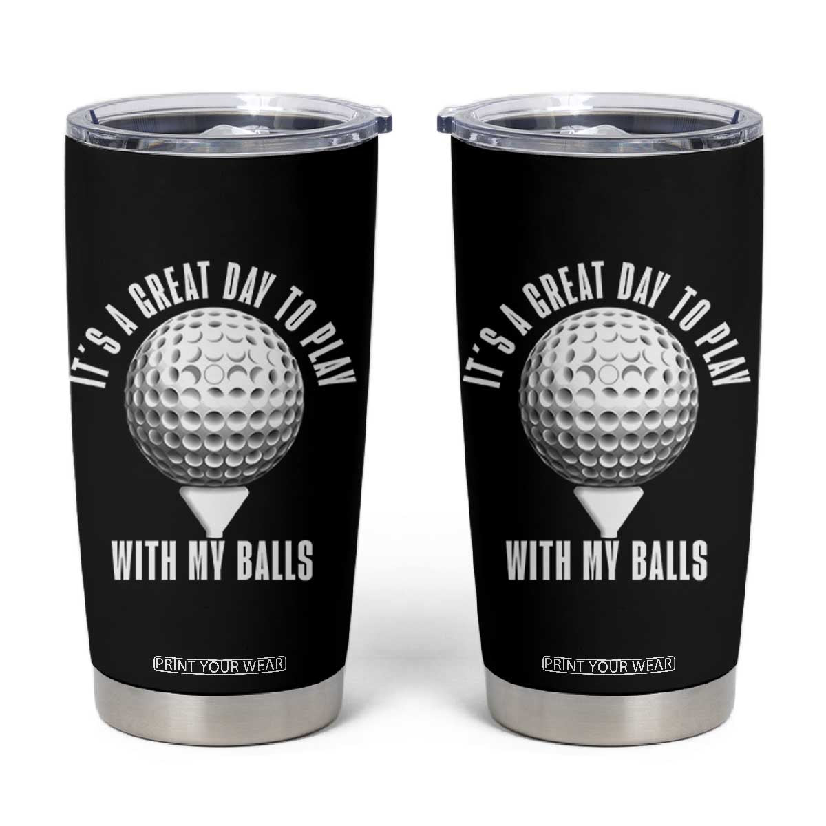 Funny Golf Tumbler Cup Its A Great Day To Play With My Balls - Print Your Wear