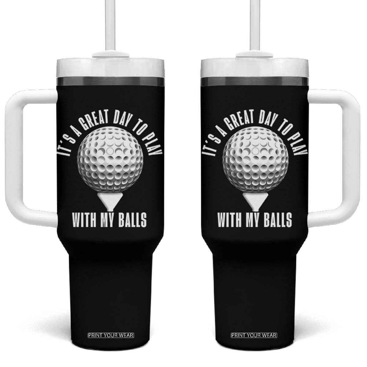Funny Golf Tumbler With Handle Its A Great Day To Play With My Balls - Print Your Wear