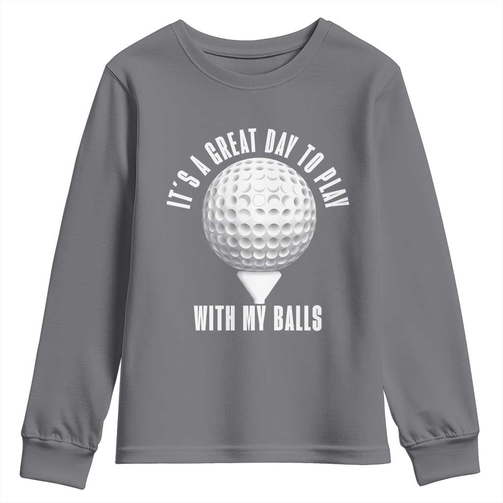 Funny Golf Youth Sweatshirt Its A Great Day To Play With My Balls TS10 Charcoal Print Your Wear
