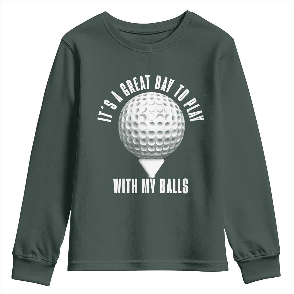 Funny Golf Youth Sweatshirt Its A Great Day To Play With My Balls TS10 Dark Forest Green Print Your Wear