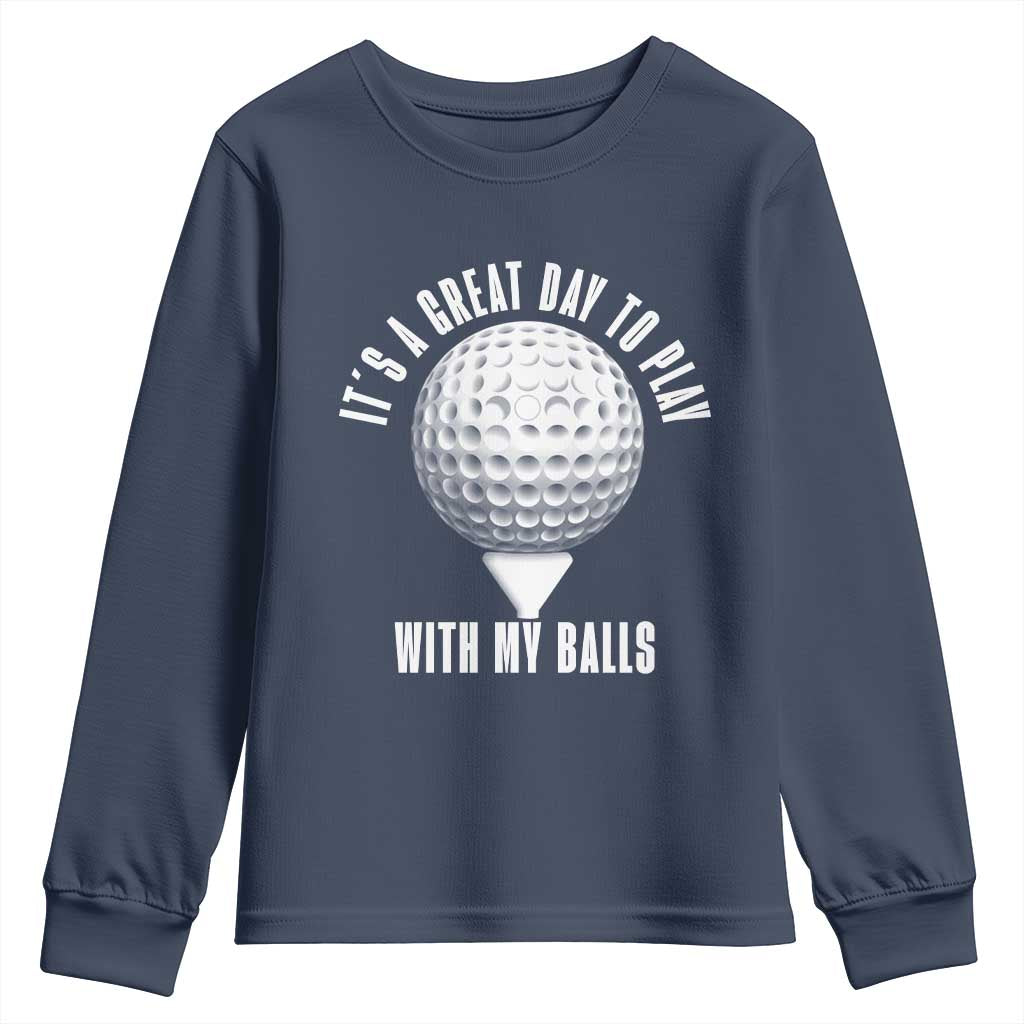Funny Golf Youth Sweatshirt Its A Great Day To Play With My Balls TS10 Navy Print Your Wear