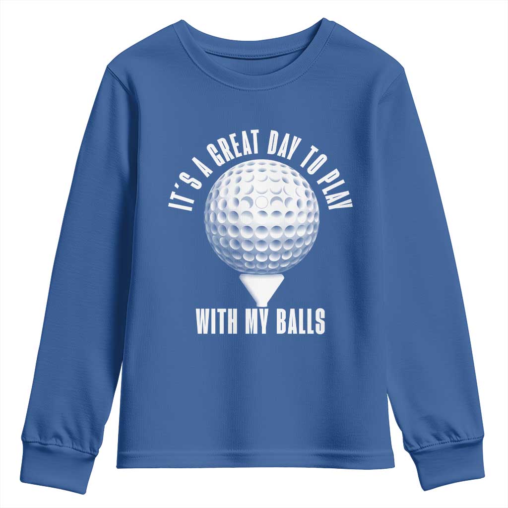 Funny Golf Youth Sweatshirt Its A Great Day To Play With My Balls TS10 Royal Blue Print Your Wear