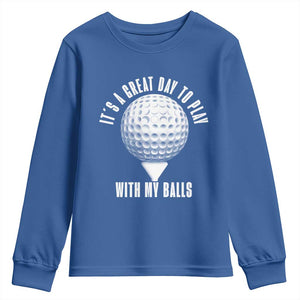 Funny Golf Youth Sweatshirt Its A Great Day To Play With My Balls TS10 Royal Blue Print Your Wear