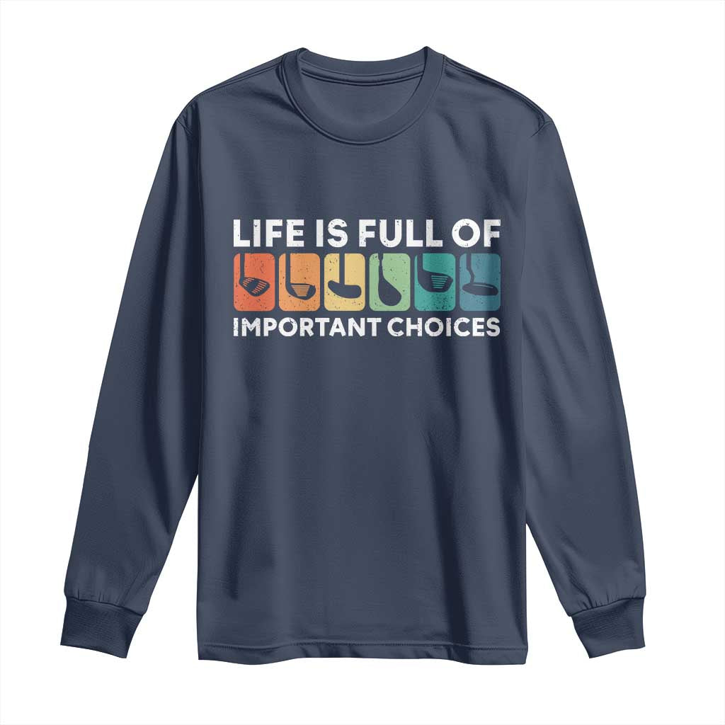 Life is Full of Important Choices Long Sleeve Shirt Funny Retro Golfing Clubs Golf Lover Gift TS10 Navy Print Your Wear
