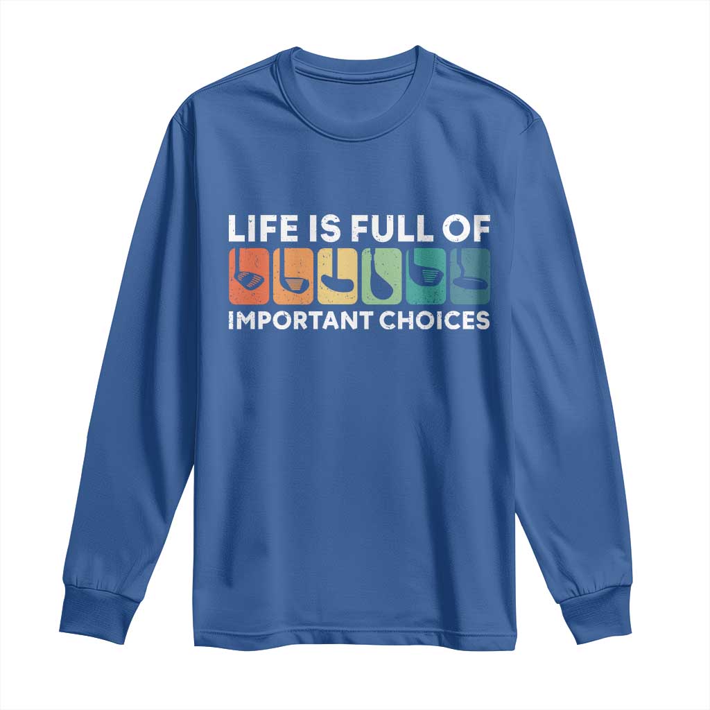 Life is Full of Important Choices Long Sleeve Shirt Funny Retro Golfing Clubs Golf Lover Gift TS10 Royal Blue Print Your Wear