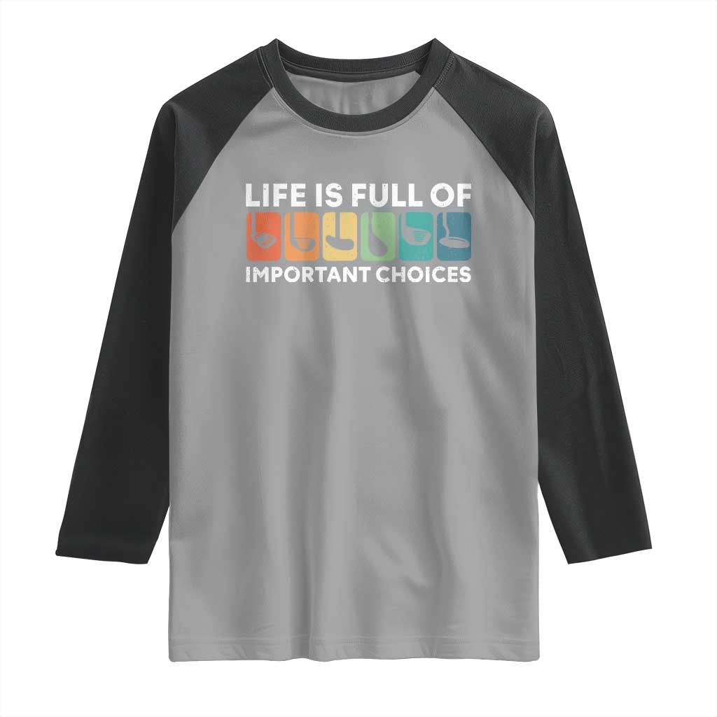 Life is Full of Important Choices Raglan Shirt Funny Retro Golfing Clubs Golf Lover Gift TS10 Sport Gray Black Print Your Wear